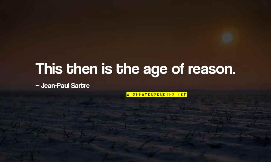 Sartre Jean Paul Quotes By Jean-Paul Sartre: This then is the age of reason.