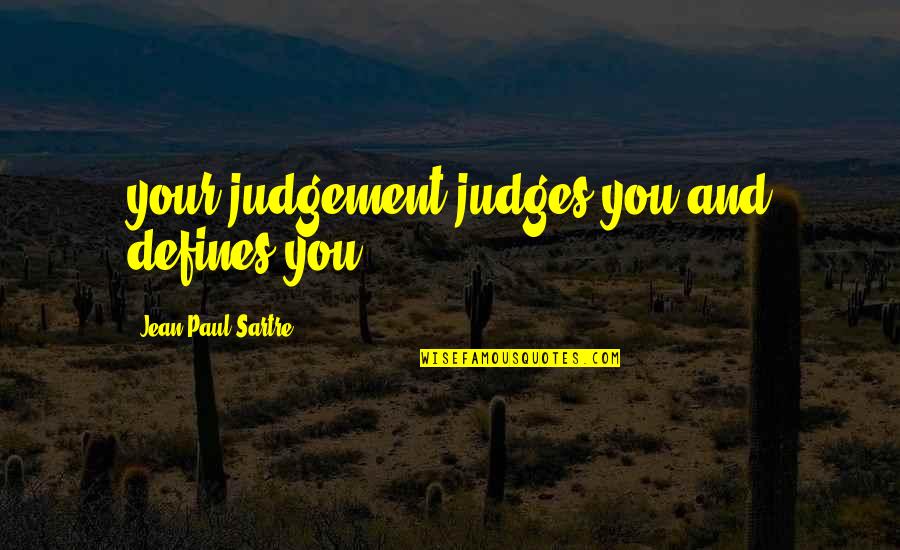Sartre Jean Paul Quotes By Jean-Paul Sartre: your judgement judges you and defines you Sartre Jean Paul Quotes By Jean-Paul Sartre: your judgement judges you and defines you