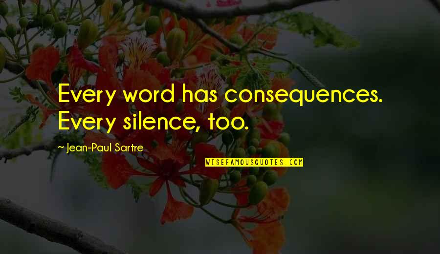 Sartre Jean Paul Quotes By Jean-Paul Sartre: Every word has consequences. Every silence, too. Sartre Jean Paul Quotes By Jean-Paul Sartre: Every word has consequences. Every silence, too.