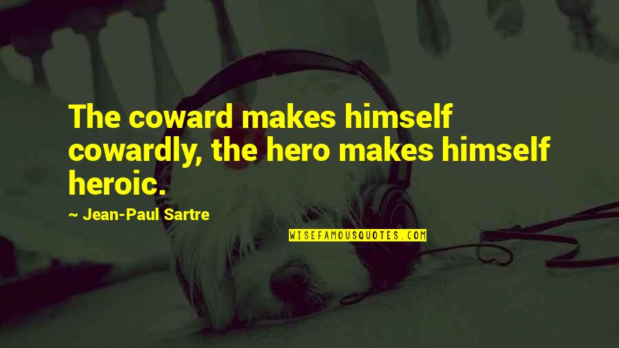 Sartre Jean Paul Quotes By Jean-Paul Sartre: The coward makes himself cowardly, the hero makes Sartre Jean Paul Quotes By Jean-Paul Sartre: The coward makes himself cowardly, the hero makes