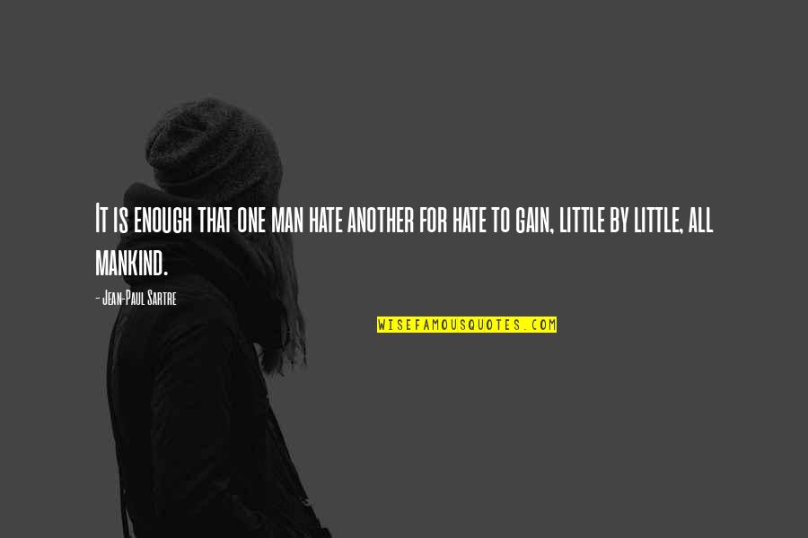 Sartre Jean Paul Quotes By Jean-Paul Sartre: It is enough that one man hate another Sartre Jean Paul Quotes By Jean-Paul Sartre: It is enough that one man hate another