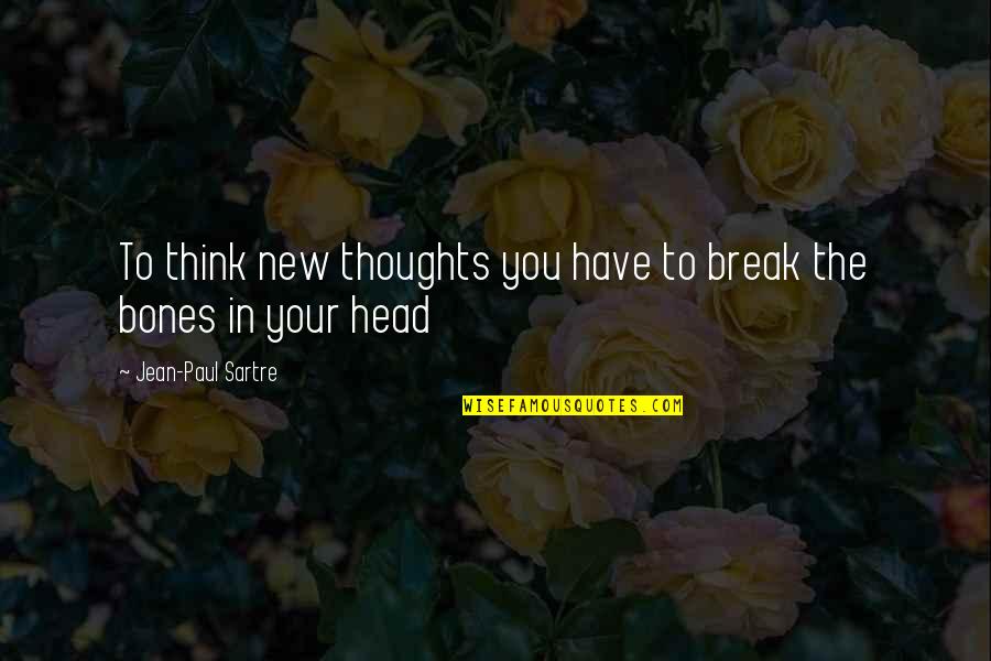Sartre Jean Paul Quotes By Jean-Paul Sartre: To think new thoughts you have to break Sartre Jean Paul Quotes By Jean-Paul Sartre: To think new thoughts you have to break