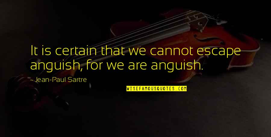 Sartre Jean Paul Quotes By Jean-Paul Sartre: It is certain that we cannot escape anguish, Sartre Jean Paul Quotes By Jean-Paul Sartre: It is certain that we cannot escape anguish,