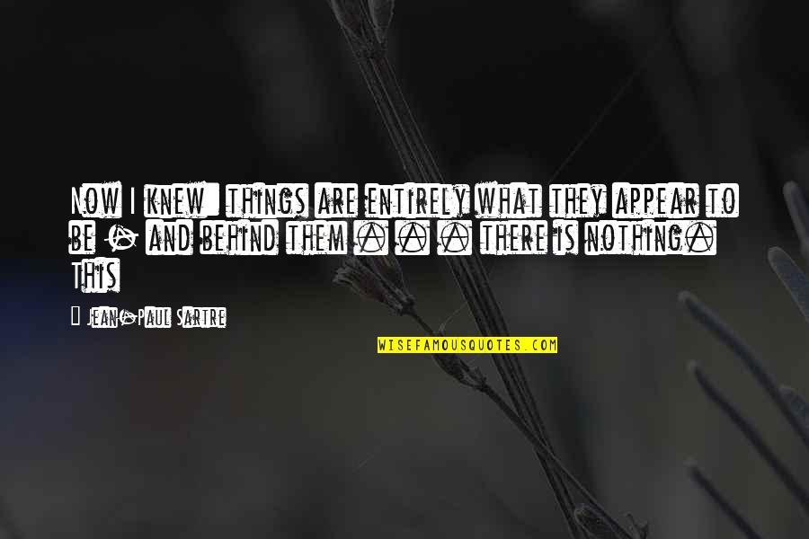 Sartre Nothing Quotes By Jean-Paul Sartre: Now I knew: things are entirely what they Sartre Nothing Quotes By Jean-Paul Sartre: Now I knew: things are entirely what they