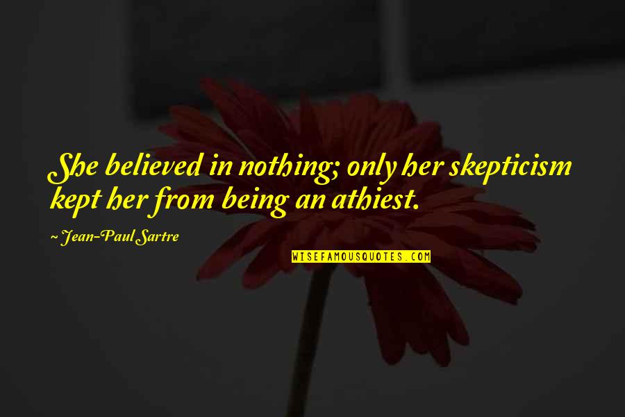 Sartre Nothing Quotes By Jean-Paul Sartre: She believed in nothing; only her skepticism kept
