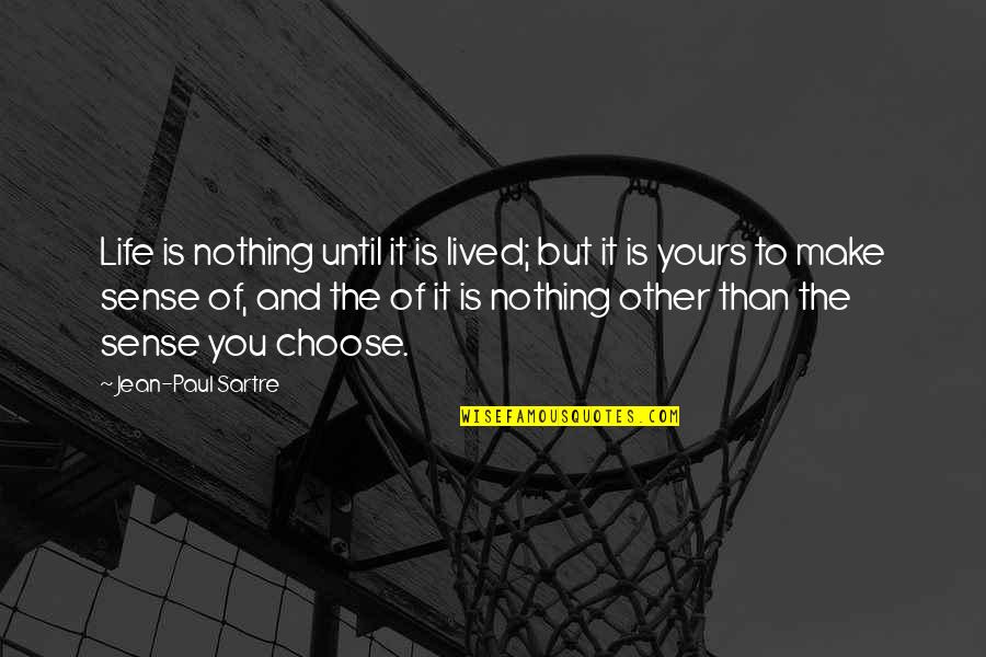 Sartre Nothing Quotes By Jean-Paul Sartre: Life is nothing until it is lived; but