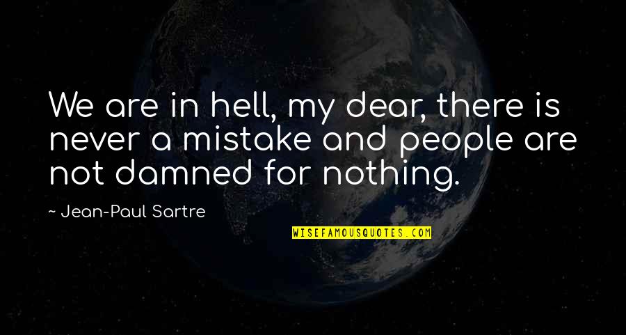Sartre Nothing Quotes By Jean-Paul Sartre: We are in hell, my dear, there is