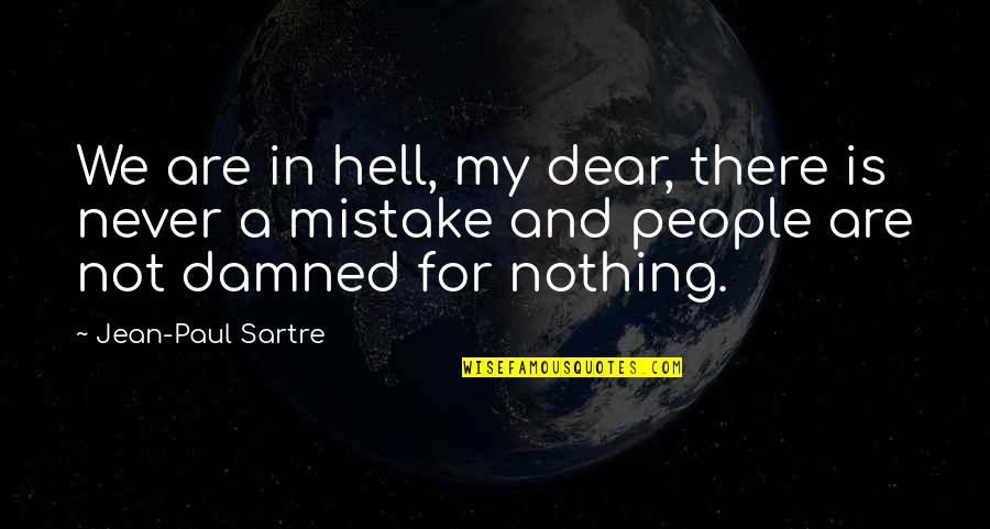 Sartre Nothing Quotes By Jean-Paul Sartre: We are in hell, my dear, there is Sartre Nothing Quotes By Jean-Paul Sartre: We are in hell, my dear, there is