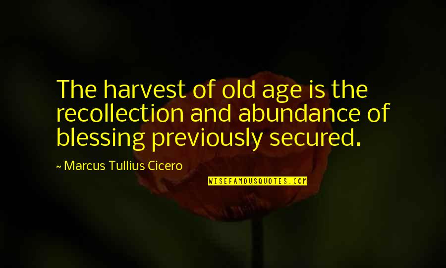 Sartre Nothing Quotes By Marcus Tullius Cicero: The harvest of old age is the recollection Sartre Nothing Quotes By Marcus Tullius Cicero: The harvest of old age is the recollection