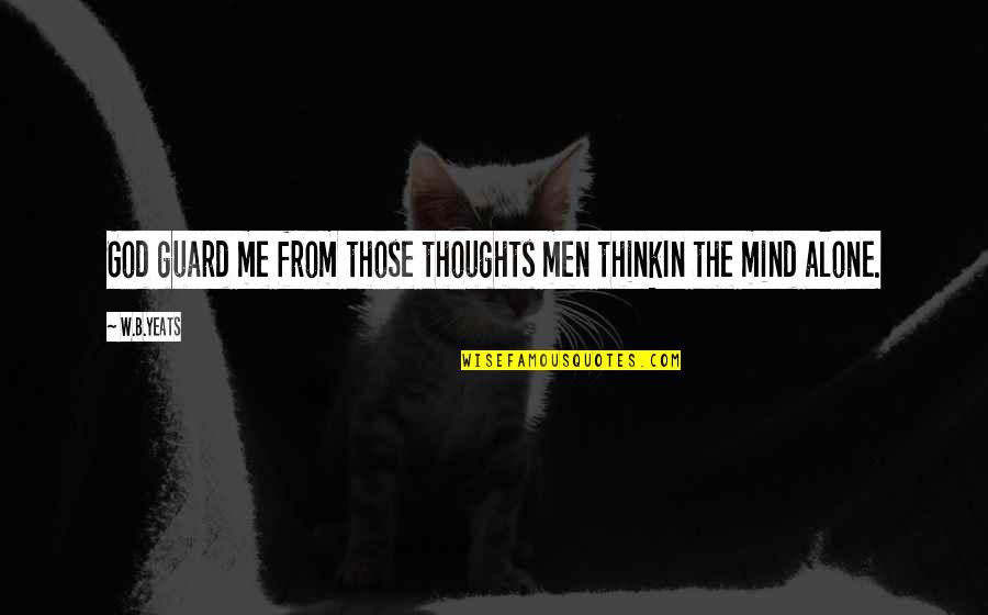 Sartre Nothingness Quotes By W.B.Yeats: God guard me from those thoughts men thinkIn