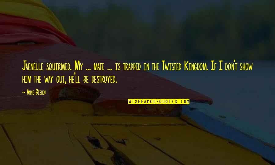 Sartres Books Quotes By Anne Bishop: Jaenelle squirmed. My ... mate ... is trapped Sartres Books Quotes By Anne Bishop: Jaenelle squirmed. My ... mate ... is trapped
