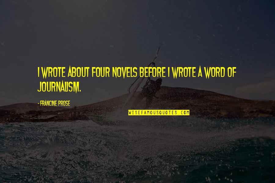Sartres Books Quotes By Francine Prose: I wrote about four novels before I wrote Sartres Books Quotes By Francine Prose: I wrote about four novels before I wrote