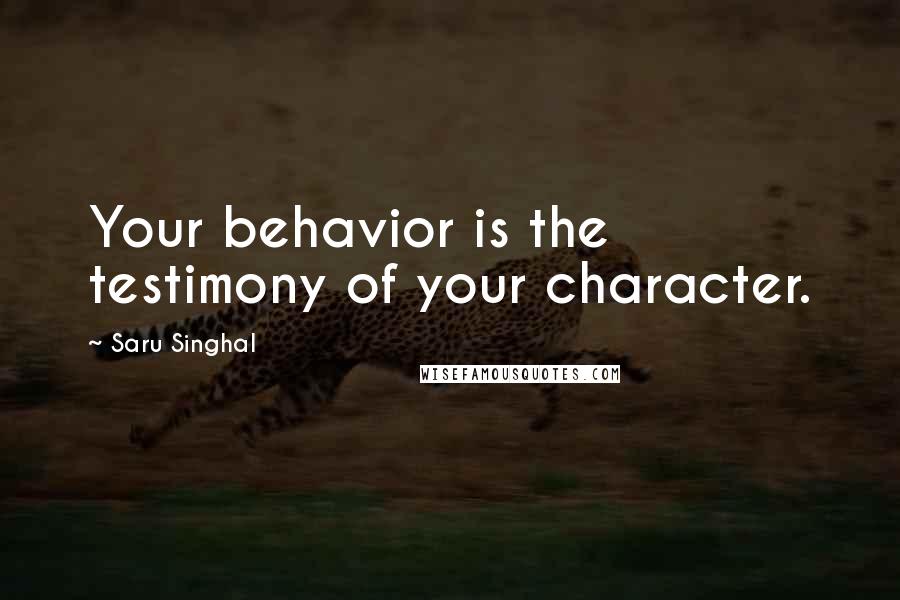 Saru Singhal quotes: Your behavior is the testimony of your character.