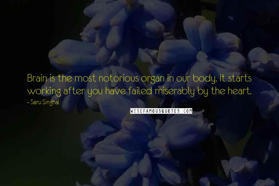 Saru Singhal quotes: Brain is the most notorious organ in our body. It starts working after you have failed miserably by the heart.