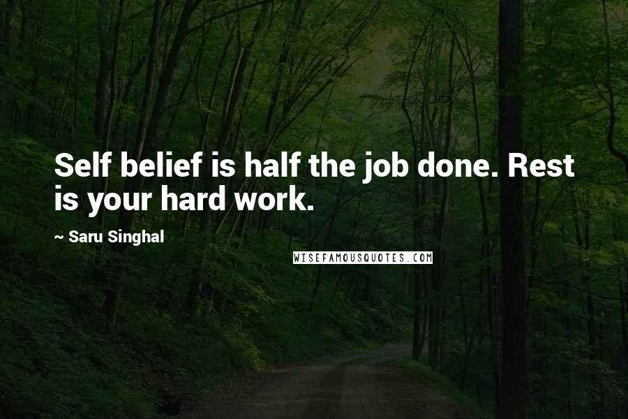 Saru Singhal quotes: Self belief is half the job done. Rest is your hard work.
