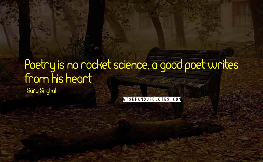 Saru Singhal quotes: Poetry is no rocket science, a good poet writes from his heart!