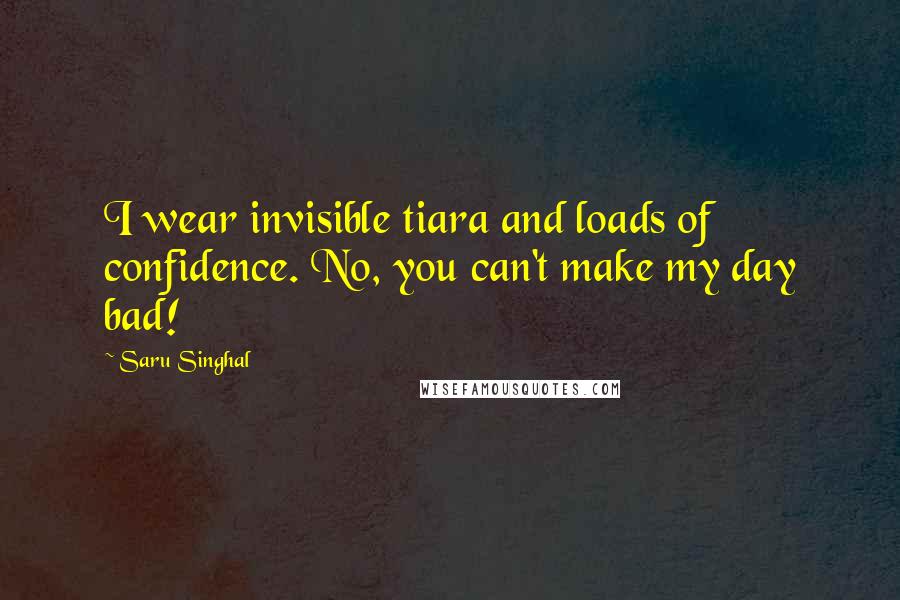 Saru Singhal quotes: I wear invisible tiara and loads of confidence. No, you can't make my day bad!