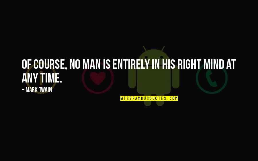 Sarubbi Aromi Quotes By Mark Twain: Of course, no man is entirely in his
