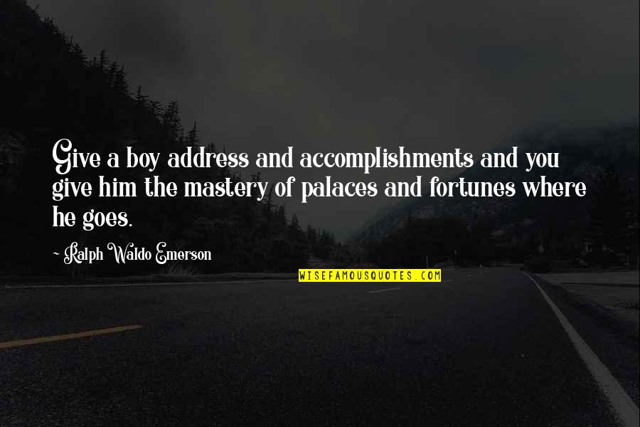 Sarubbi Painting Quotes By Ralph Waldo Emerson: Give a boy address and accomplishments and you
