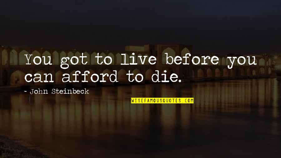 Saruman Balrog Quote Quotes By John Steinbeck: You got to live before you can afford Saruman Balrog Quote Quotes By John Steinbeck: You got to live before you can afford