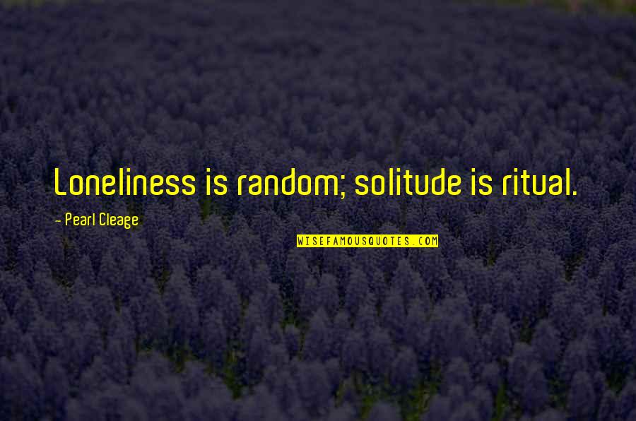 Sarutobi Quotes By Pearl Cleage: Loneliness is random; solitude is ritual.