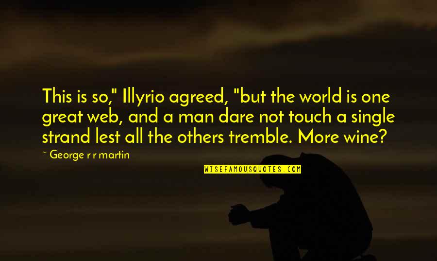 Sarutul Constantin Quotes By George R R Martin: This is so," Illyrio agreed, "but the world Sarutul Constantin Quotes By George R R Martin: This is so," Illyrio agreed, "but the world