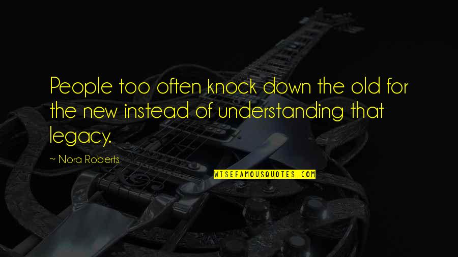 Sarutul Constantin Quotes By Nora Roberts: People too often knock down the old for