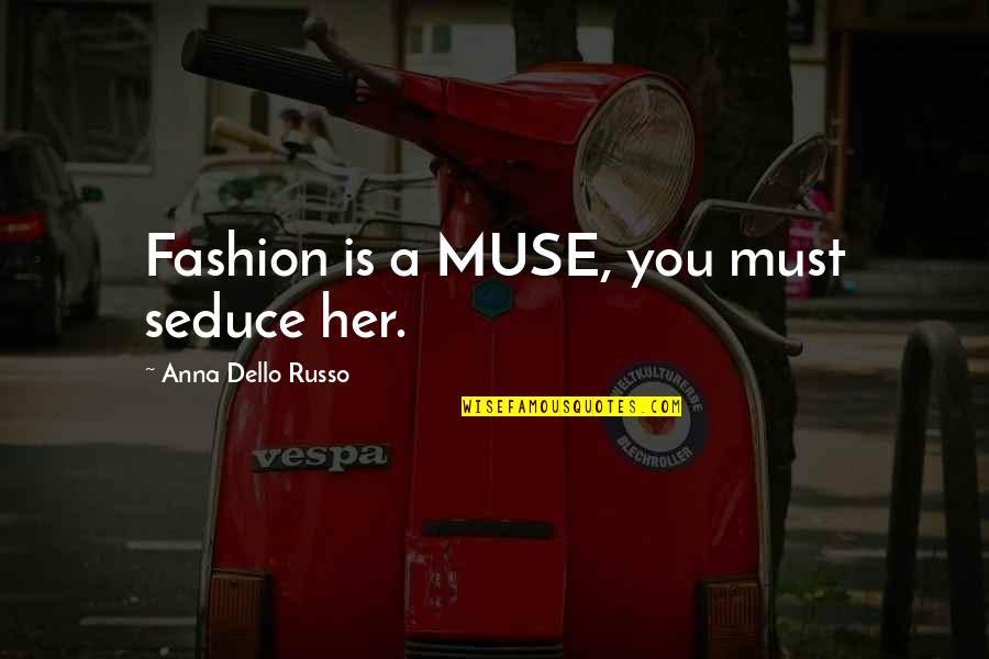 Sarutul Dulce Quotes By Anna Dello Russo: Fashion is a MUSE, you must seduce her. Sarutul Dulce Quotes By Anna Dello Russo: Fashion is a MUSE, you must seduce her.