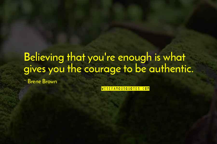 Sarutul Dulce Quotes By Brene Brown: Believing that you're enough is what gives you