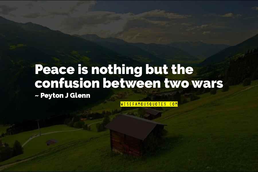 Sarutul Dulce Quotes By Peyton J Glenn: Peace is nothing but the confusion between two Sarutul Dulce Quotes By Peyton J Glenn: Peace is nothing but the confusion between two