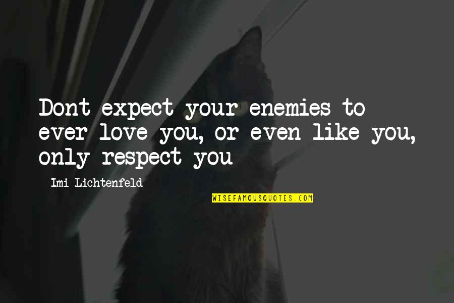 Sarutul Livrez Quotes By Imi Lichtenfeld: Dont expect your enemies to ever love you,