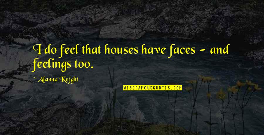 Saruturi Cu Fete Quotes By Alanna Knight: I do feel that houses have faces -