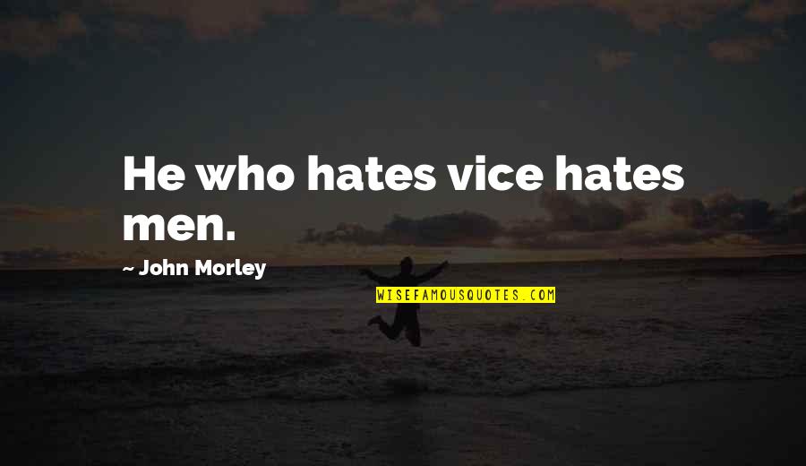 Saruturi Cu Fete Quotes By John Morley: He who hates vice hates men.