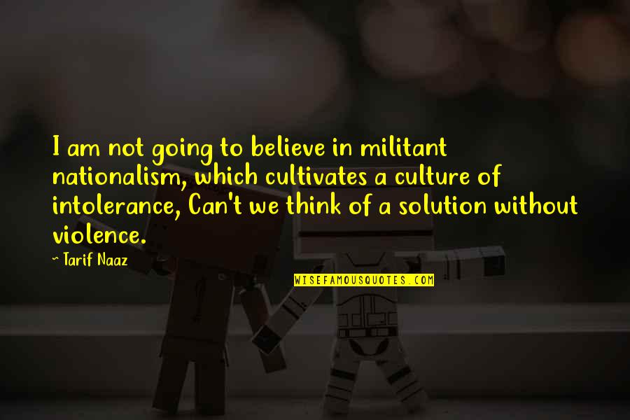 Saruturi Pasionale Quotes By Tarif Naaz: I am not going to believe in militant