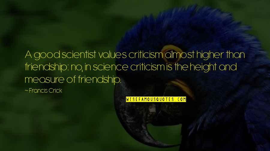 Sarva Dharma Quotes By Francis Crick: A good scientist values criticism almost higher than