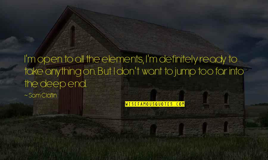 Sarva Quotes By Sam Claflin: I'm open to all the elements, I'm definitely