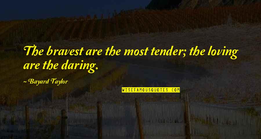 Sarvatra Gnanam Quotes By Bayard Taylor: The bravest are the most tender; the loving