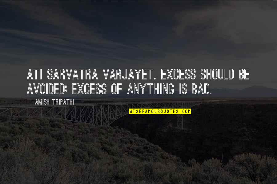 Sarvatra Quotes By Amish Tripathi: Ati sarvatra varjayet. Excess should be avoided; excess