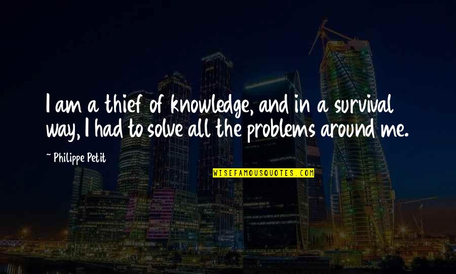 Sarvatra Quotes By Philippe Petit: I am a thief of knowledge, and in