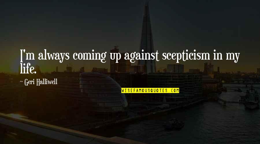 Sarvede Quotes By Geri Halliwell: I'm always coming up against scepticism in my Sarvede Quotes By Geri Halliwell: I'm always coming up against scepticism in my