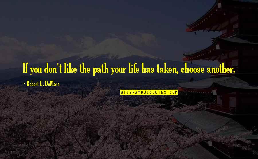 Sarvelio Fuentes Quotes By Robert G. DeMers: If you don't like the path your life Sarvelio Fuentes Quotes By Robert G. DeMers: If you don't like the path your life
