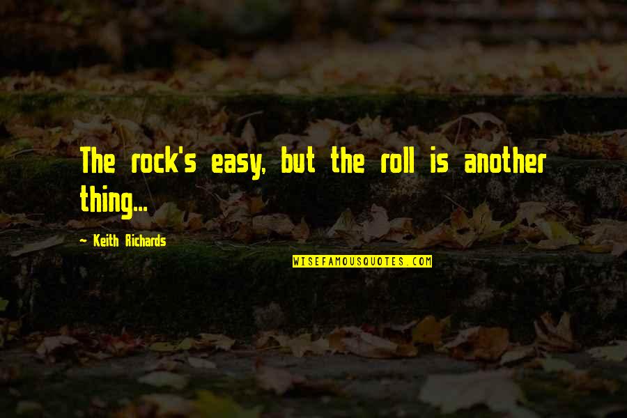 Sarveliode Quotes By Keith Richards: The rock's easy, but the roll is another Sarveliode Quotes By Keith Richards: The rock's easy, but the roll is another