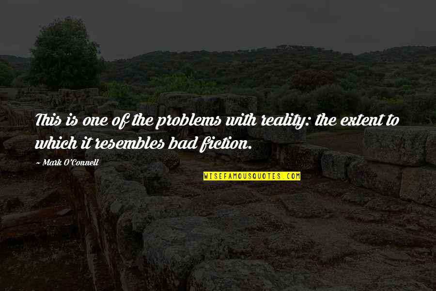 Sarvepalli Radhakrishnan Education Quotes By Mark O'Connell: This is one of the problems with reality: