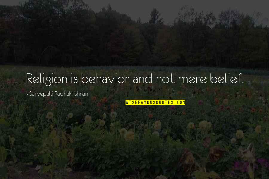 Sarvepalli Radhakrishnan Quotes By Sarvepalli Radhakrishnan: Religion is behavior and not mere belief.