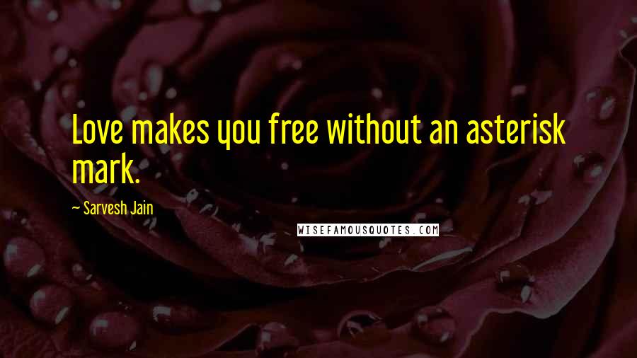 Sarvesh Jain quotes: Love makes you free without an asterisk mark.