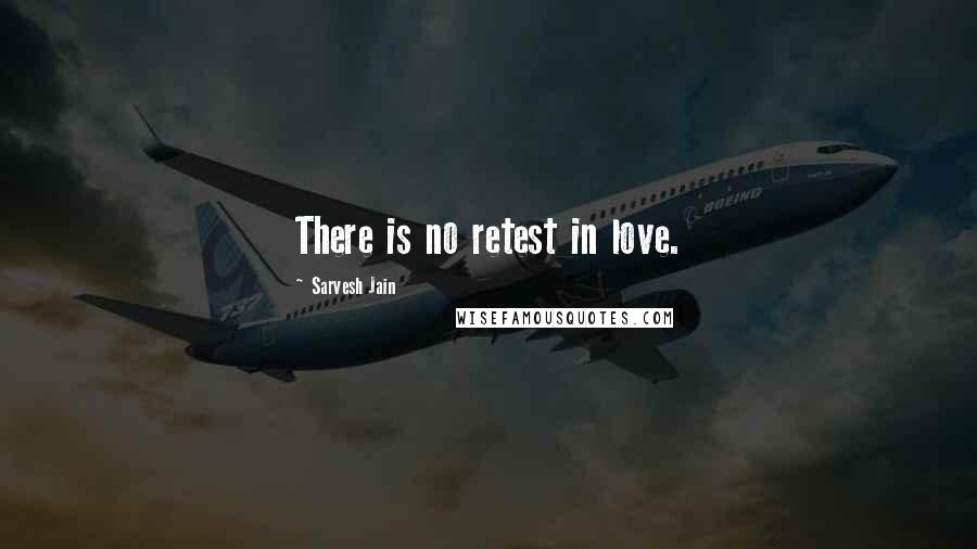 Sarvesh Jain quotes: There is no retest in love.