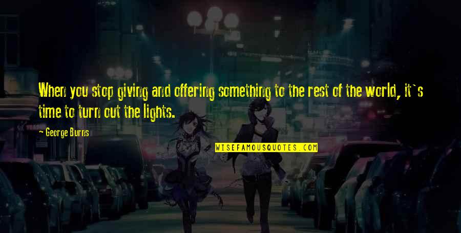Sarvodaya School Quotes By George Burns: When you stop giving and offering something to