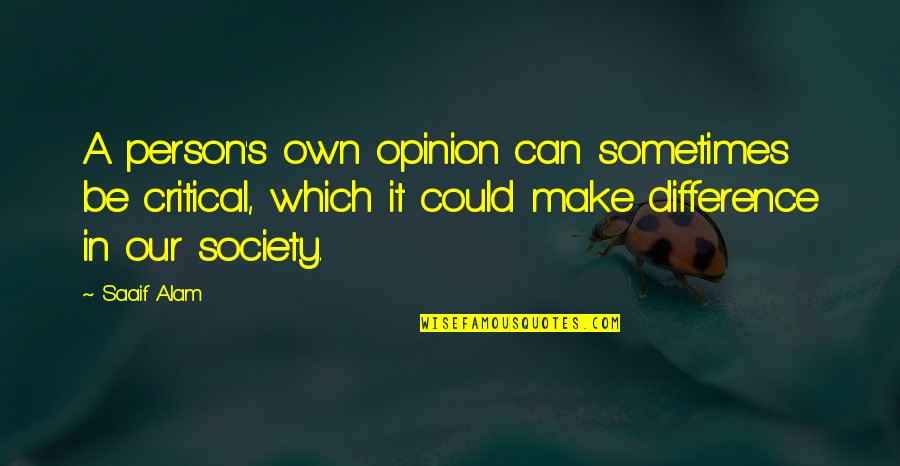 Sarvodaya School Quotes By Saaif Alam: A person's own opinion can sometimes be critical,