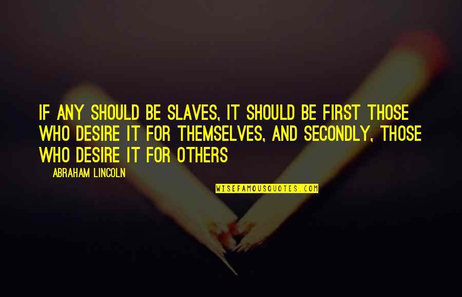 Sarwar Gulshan Quotes By Abraham Lincoln: If any should be slaves, it should be Sarwar Gulshan Quotes By Abraham Lincoln: If any should be slaves, it should be