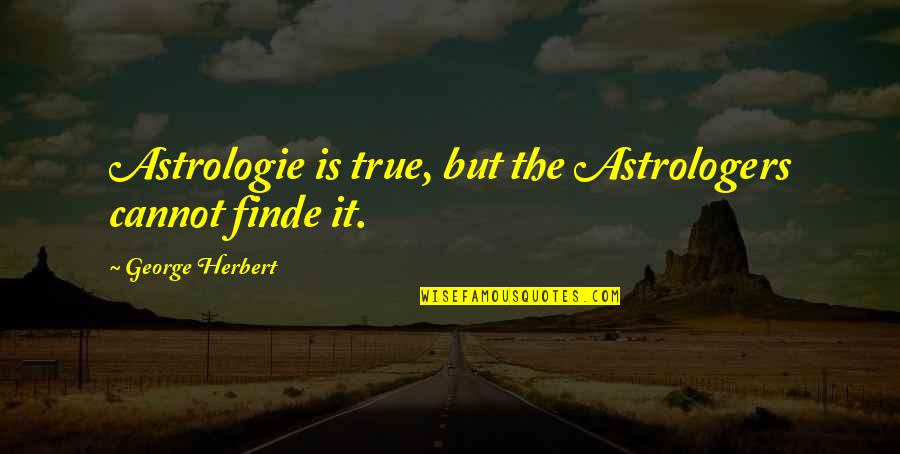 Sarwar Hussain Quotes By George Herbert: Astrologie is true, but the Astrologers cannot finde